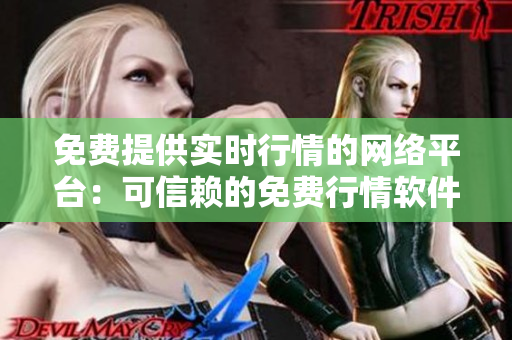 免費提供實時行情的網(wǎng)絡平臺：可信賴的免費行情軟件網(wǎng)站