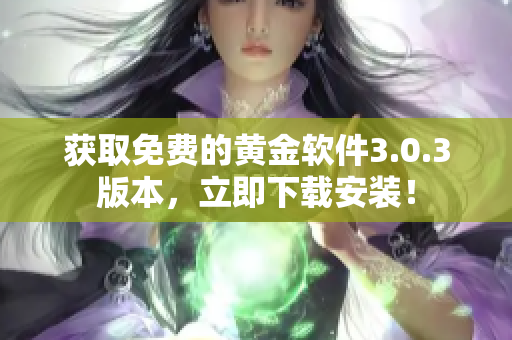 獲取免費的黃金軟件3.0.3版本，立即下載安裝！