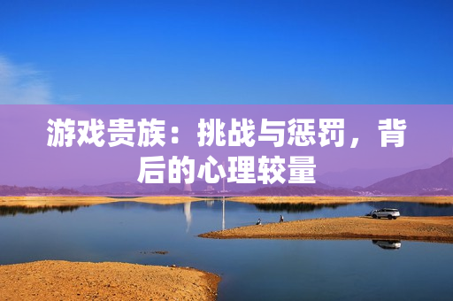 游戲貴族：挑戰(zhàn)與懲罰，背后的心理較量