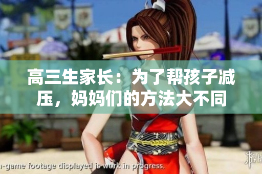 高三生家長(zhǎng)：為了幫孩子減壓，媽媽們的方法大不同