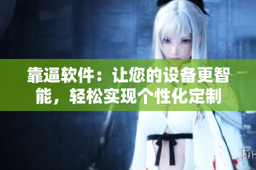 靠逼軟件：讓您的設(shè)備更智能，輕松實(shí)現(xiàn)個(gè)性化定制
