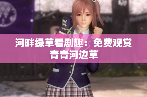河畔綠草看劇趣：免費觀賞青青河邊草