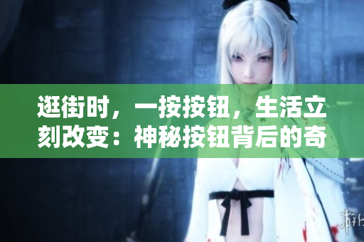 逛街時，一按按鈕，生活立刻改變：神秘按鈕背后的奇妙冒險