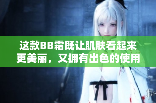 這款BB霜既讓肌膚看起來(lái)更美麗，又擁有出色的使用體驗(yàn)