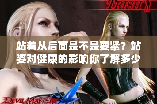 站著從后面是不是要緊？站姿對健康的影響你了解多少？