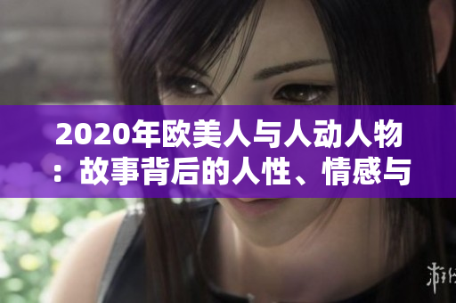 2020年歐美人與人動(dòng)人物：故事背后的人性、情感與命運(yùn)