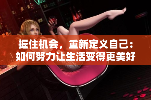 握住機會，重新定義自己：如何努力讓生活變得更美好
