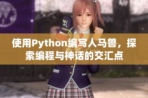 使用Python編寫(xiě)人馬獸，探索編程與神話的交匯點(diǎn)
