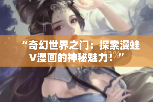 “奇幻世界之門：探索漫蛙V漫畫的神秘魅力！”