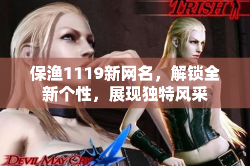 保漁1119新網(wǎng)名，解鎖全新個(gè)性，展現(xiàn)獨(dú)特風(fēng)采