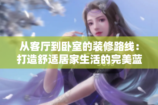 從客廳到臥室的裝修路線：打造舒適居家生活的完美藍圖