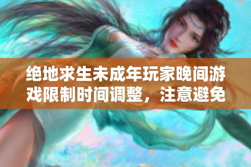 絕地求生未成年玩家晚間游戲限制時(shí)間調(diào)整，注意避免游戲成癮