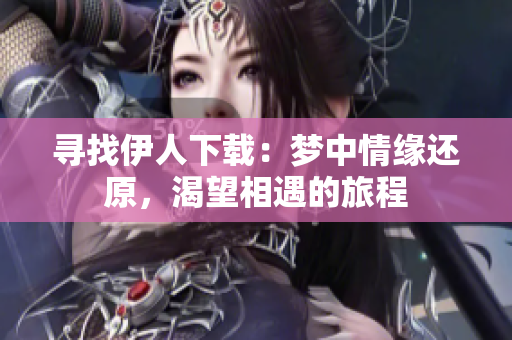 尋找伊人下載：夢中情緣還原，渴望相遇的旅程