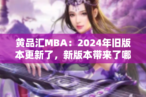 黃品匯MBA：2024年舊版本更新了，新版本帶來了哪些改變？