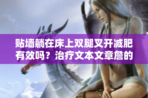 貼墻躺在床上雙腿叉開(kāi)減肥有效嗎？治療文本文章詹的方法