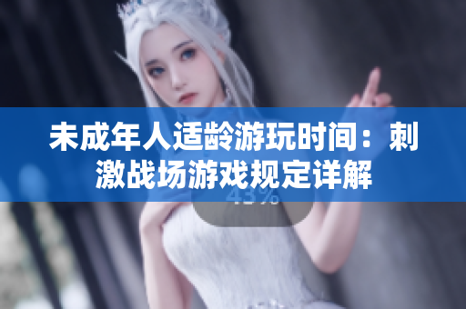 未成年人適齡游玩時(shí)間：刺激戰(zhàn)場(chǎng)游戲規(guī)定詳解