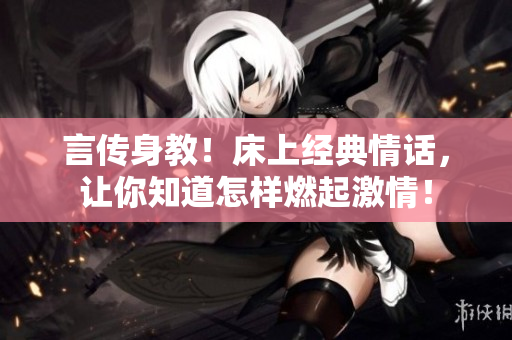 言傳身教！床上經(jīng)典情話，讓你知道怎樣燃起激情！