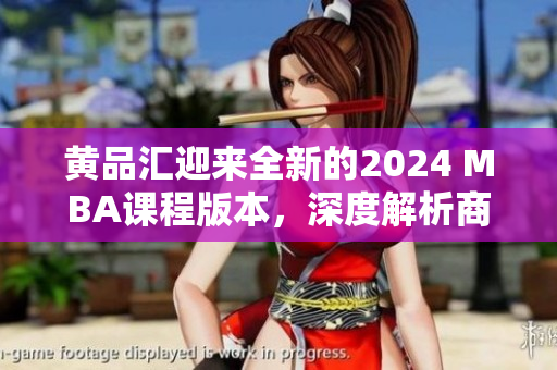 黃品匯迎來全新的2024 MBA課程版本，深度解析商業(yè)管理趨勢