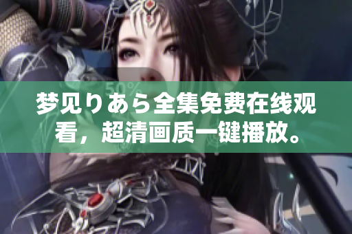 夢見りあら全集免費(fèi)在線觀看，超清畫質(zhì)一鍵播放。