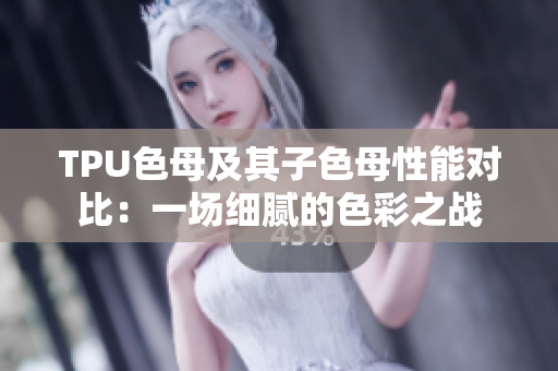 TPU色母及其子色母性能對比：一場細(xì)膩的色彩之戰(zhàn)