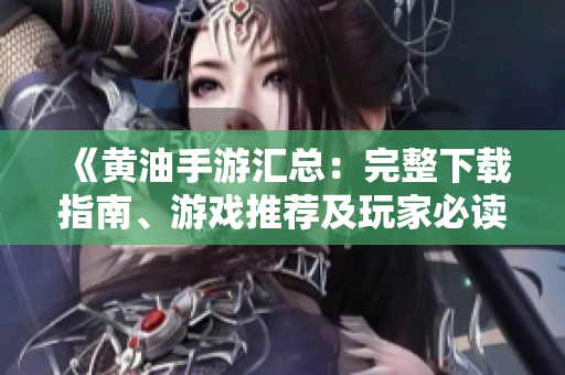 《黃油手游匯總：完整下載指南、游戲推薦及玩家必讀攻略》