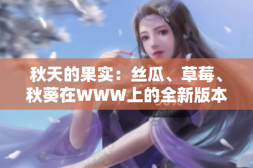 秋天的果實(shí)：絲瓜、草莓、秋葵在WWW上的全新版本探索