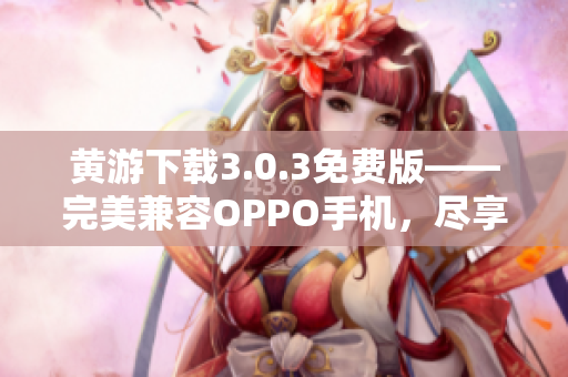 黃游下載3.0.3免費版——完美兼容OPPO手機(jī)，盡享游戲樂趣