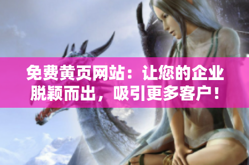 免費黃頁網(wǎng)站：讓您的企業(yè)脫穎而出，吸引更多客戶！