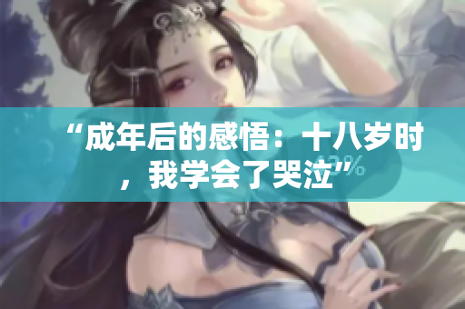 “成年后的感悟：十八歲時，我學會了哭泣”
