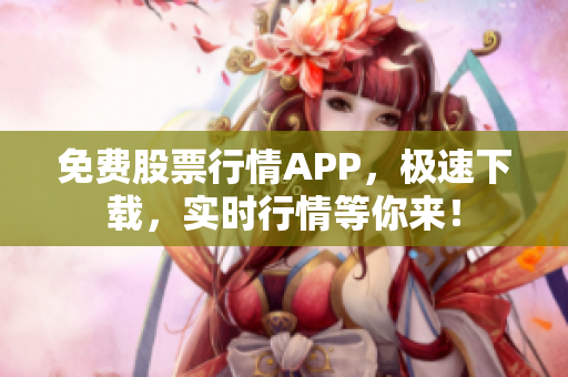 免費股票行情APP，極速下載，實時行情等你來！