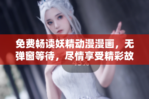 免費暢讀妖精動漫漫畫，無彈窗等待，盡情享受精彩故事！