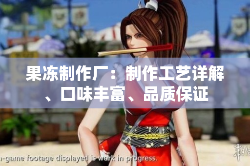 果凍制作廠：制作工藝詳解、口味豐富、品質(zhì)保證