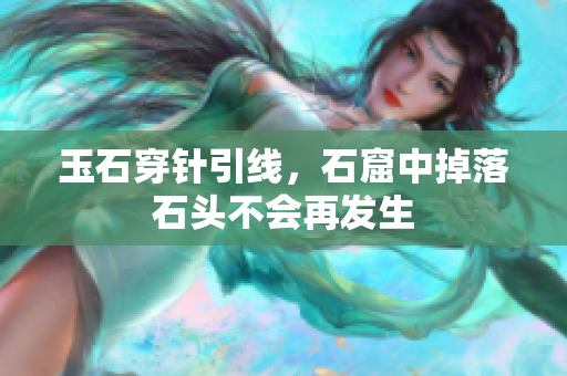 玉石穿針引線，石窟中掉落石頭不會再發(fā)生