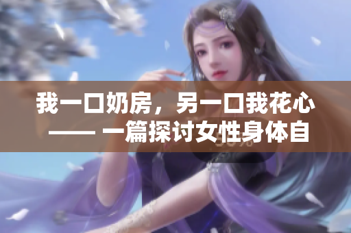 我一口奶房，另一口我花心 —— 一篇探討女性身體自主權的文章