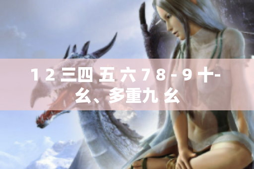 1 2 三四 五 六 7 8 - 9 十- 幺、多重九 幺