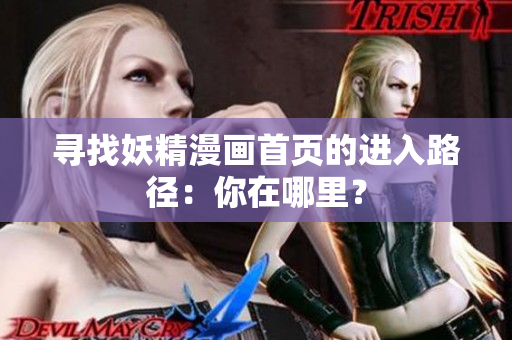 尋找妖精漫畫首頁(yè)的進(jìn)入路徑：你在哪里？