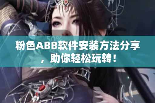 粉色ABB軟件安裝方法分享，助你輕松玩轉(zhuǎn)！