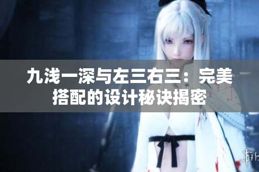 九淺一深與左三右三：完美搭配的設(shè)計秘訣揭密
