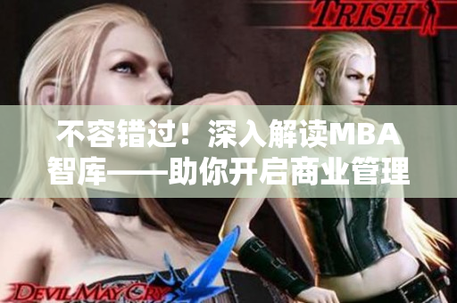 不容錯過！深入解讀MBA智庫——助你開啟商業(yè)管理之路