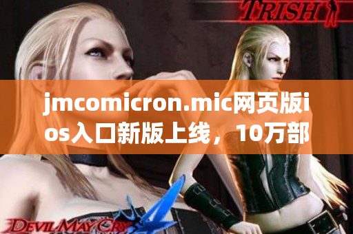 jmcomicron.mic網(wǎng)頁版ios入口新版上線，10萬部熱門漫畫隨時(shí)看