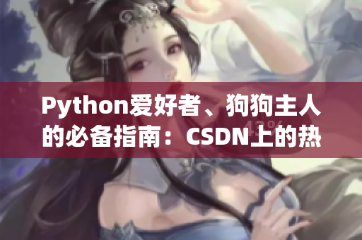 Python愛(ài)好者、狗狗主人的必備指南：CSDN上的熱門教程