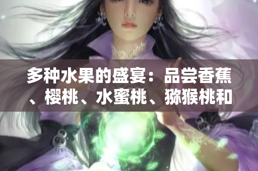 多種水果的盛宴：品嘗香蕉、櫻桃、水蜜桃、獼猴桃和菠蘿的美味