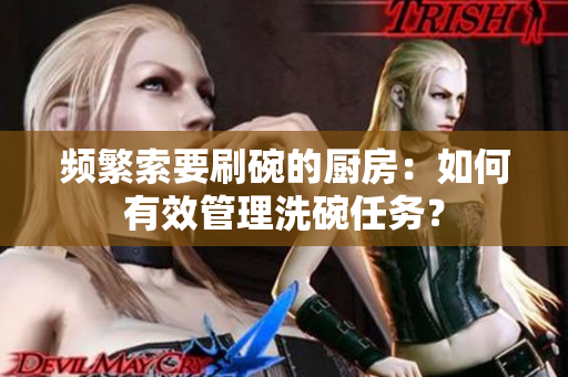 頻繁索要刷碗的廚房：如何有效管理洗碗任務(wù)？