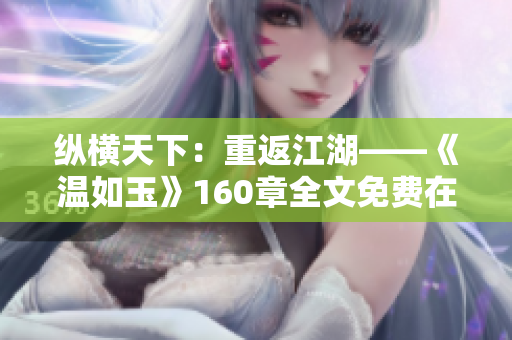 縱橫天下：重返江湖——《溫如玉》160章全文免費在線閱讀