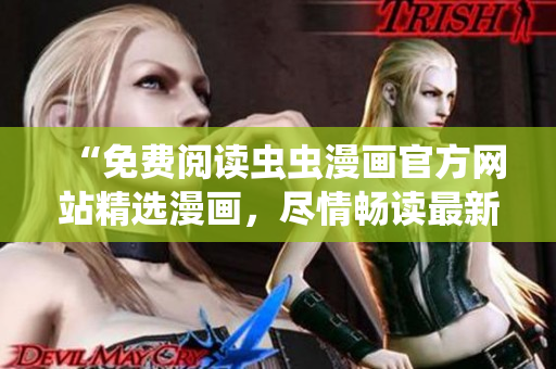 “免費(fèi)閱讀蟲蟲漫畫官方網(wǎng)站精選漫畫，盡情暢讀最新更新！”