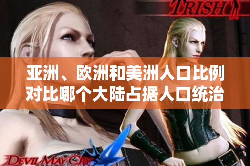亞洲、歐洲和美洲人口比例對比哪個大陸占據(jù)人口統(tǒng)治地位？