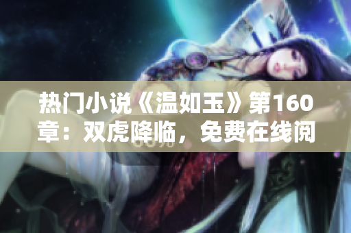 熱門小說《溫如玉》第160章：雙虎降臨，免費(fèi)在線閱讀