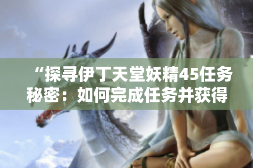 “探尋伊丁天堂妖精45任務(wù)秘密：如何完成任務(wù)并獲得獎勵？”