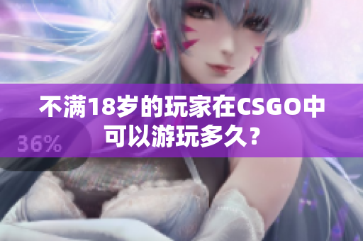 不滿18歲的玩家在CSGO中可以游玩多久？