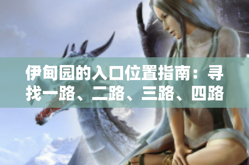 伊甸園的入口位置指南：尋找一路、二路、三路、四路入口 